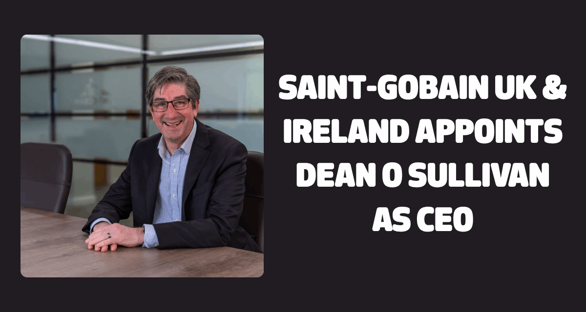 Saint-Gobain UK & Ireland appoints Dean O Sullivan as CEO