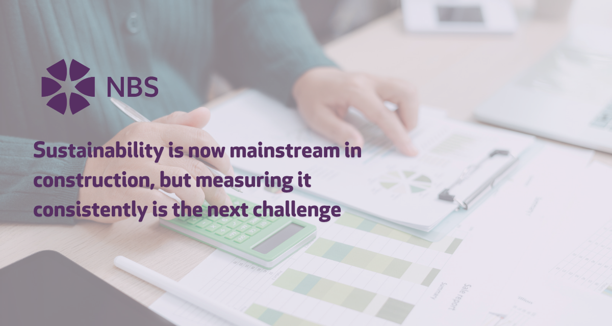 Sustainability is now mainstream in construction, but measuring it consistently is the next challenge